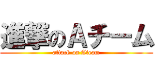 進撃のＡチーム (attack on Ateam)