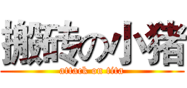 搬砖の小猪 (attack on tita)