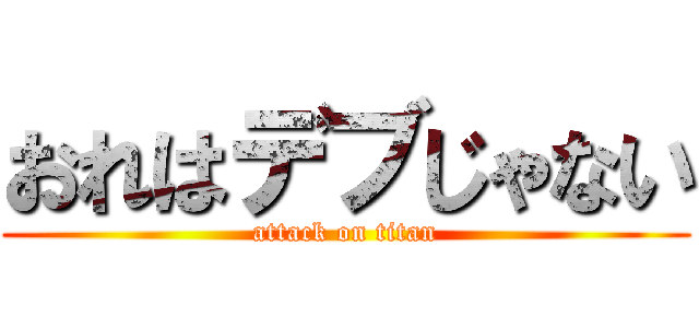 おれはデブじゃない (attack on titan)