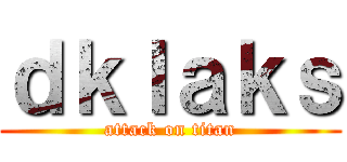 ｄｋｌａｋｓ (attack on titan)
