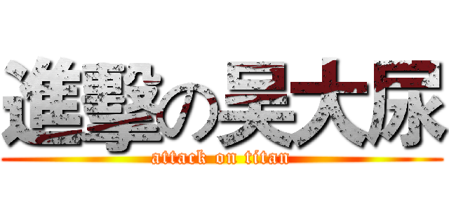 進擊の吴大尿 (attack on titan)