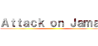 Ａｔｔａｃｋ ｏｎ Ｊａｍａｌ ()