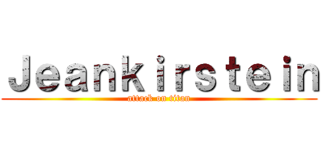 Ｊｅａｎｋｉｒｓｔｅｉｎ (attack on titan)