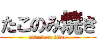 たこのみ焼き (attack on titan)