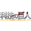 科技の巨人 (a tech on titan)