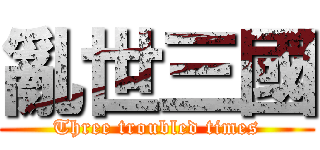 亂世三國 (Three troubled times)