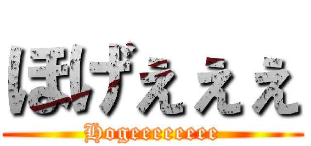 ほげぇぇぇ (Hogeeeeeeee)