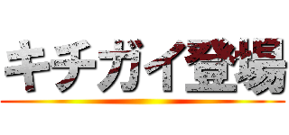 キチガイ登場 ()