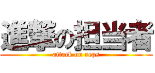 進撃の担当者 (attack on reps)