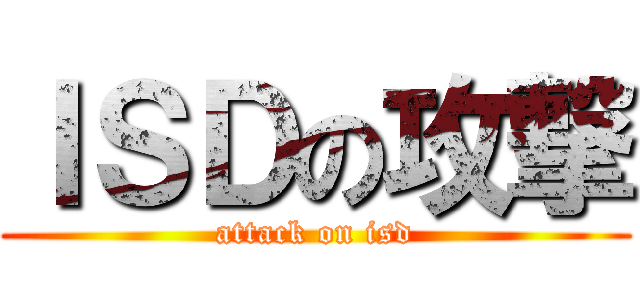 ＩＳＤの攻撃 (attack on isd)
