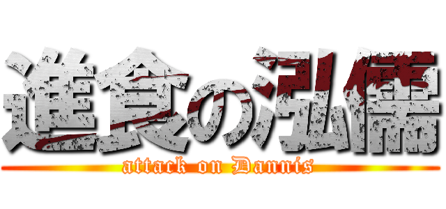 進食の泓儒 (attack on Dannis)