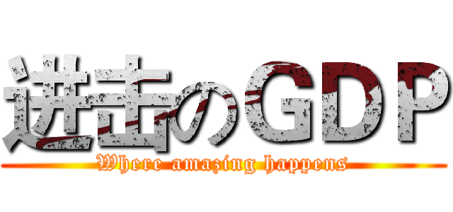 进击のＧＤＰ (Where amazing happens)
