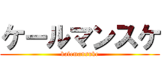 ケールマンスケ (kalemansuke)