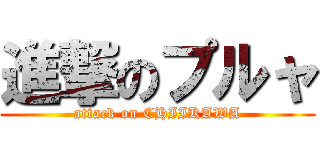 進撃のプルャ (attack on CHIIKAWA)