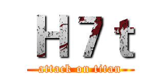 Ｈ７ｔ (attack on titan)
