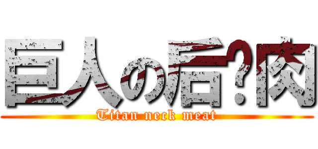 巨人の后颈肉 (Titan neck meat)