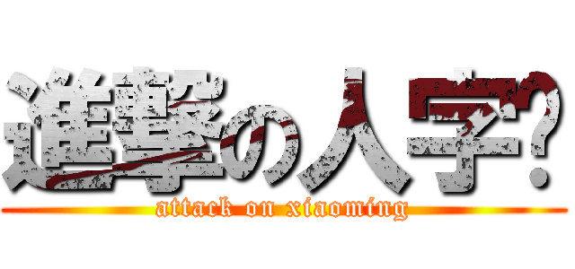 進撃の人字拖 (attack on xiaoming)