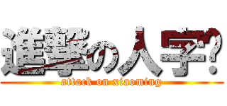 進撃の人字拖 (attack on xiaoming)
