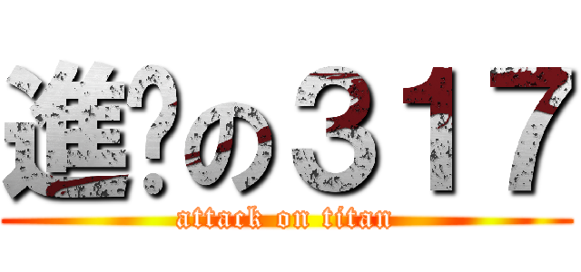 進擊の３１７ (attack on titan)