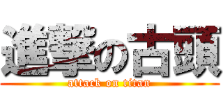 進撃の古頭 (attack on titan)