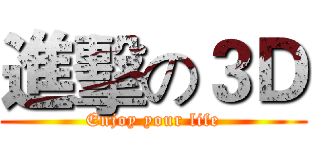 進擊の３Ｄ (Enjoy your life)