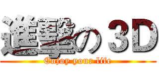 進擊の３Ｄ (Enjoy your life)