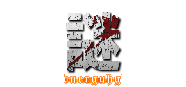 謎 (veuogfbevouseyuovnerguhghbvrufbrvsebuore)