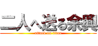 二人へ送る余興 (attack on titan)