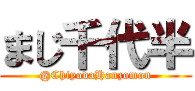 まじ千代半 (@ChiyodaHanzomon)