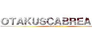 ＯＴＡＫＵＳＣＡＢＲＥＡＤＯＳ (attack on titan)