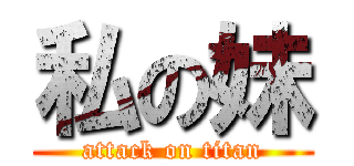 私の妹 (attack on titan)