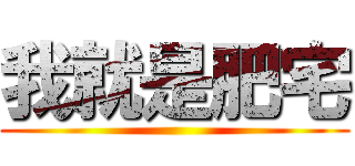 我就是肥宅 ()