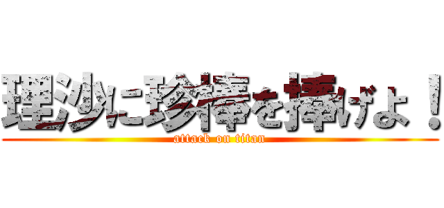 理沙に珍棒を捧げよ！ (attack on titan)