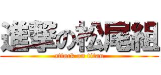 進撃の松尾組 (attack on titan)