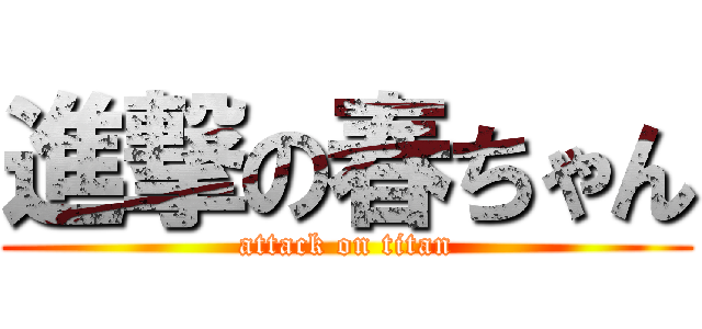 進撃の春ちゃん (attack on titan)