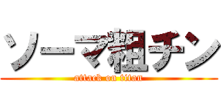 ソーマ粗チン (attack on titan)
