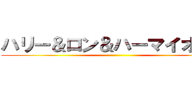 ハリー＆ロン＆ハーマイオニー ()