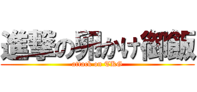 進撃の卵かけ御飯 (attack on TKG)
