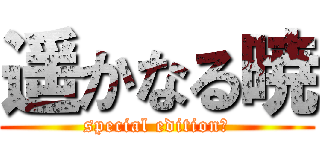 遥かなる暁 (special editionⅡ)