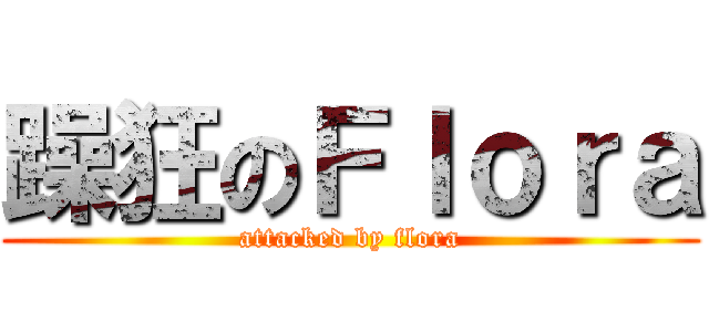 躁狂のＦｌｏｒａ (attacked by flora)