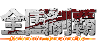 全国制覇 (Nationwide championship)