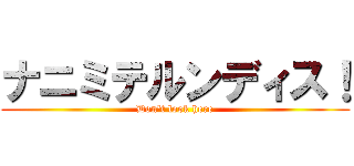 ナニミテルンディス！ (Don't look here)