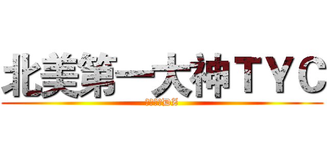 北美第一大神ＴＹＣ (单手操爆DZ)