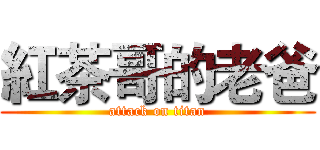 紅茶哥的老爸 (attack on titan)