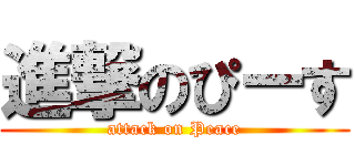進撃のぴーす (attack on Peace)