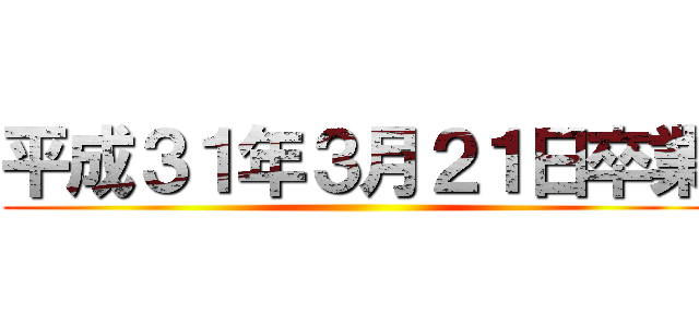 平成３１年３月２１日卒業 ()