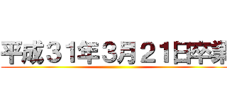 平成３１年３月２１日卒業 ()