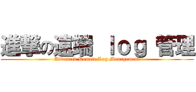進撃の遠端 ｌｏｇ 管理 (Advanced Remote Log Management)