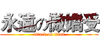 永遠の傲嬌受 (attack on titan)