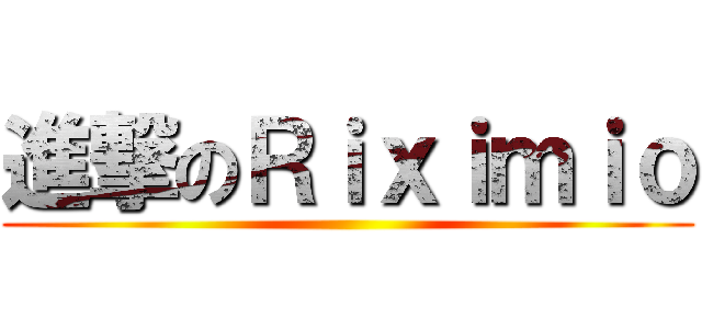進撃のＲｉｘｉｍｉｏ ()